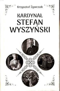 Kardynał Stefan Wyszyński - Żywczak Krzysztof