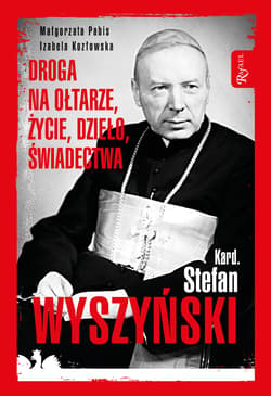 Kardynał Stefan Wyszyński Droga na ołtarze życie dzieło świadectwa - Kozłowska Izabela
