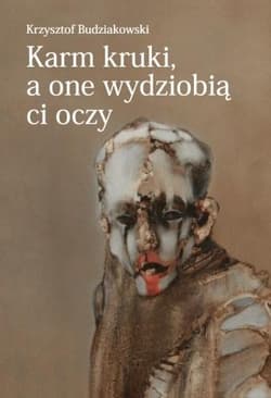 Karm kruki, a one wydziobią ci oczy - Krzysztof Budziakowski