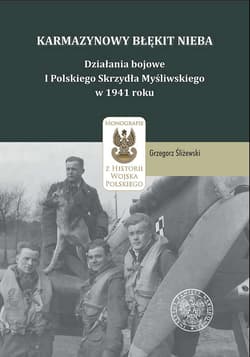 Karmazynowy błękit nieba Działania bojowe I Polskiego Skrzydła Myśliwskiego w 1941 roku - Grzegorz Śliżewski