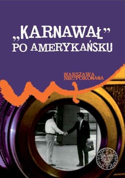 Karnawał po amerykańsku Placówki dyplomatyczne USA w PRL wobec polskich wydarzeń od sierpnia 1980 r. do grudnia 1981 r.