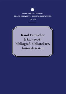 Karol Estreicher (1827-1908) Bibliograf, bibliotekarz, historyk teatru