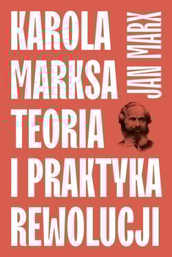 Karola Marksa teoria i praktyka rewolucji - Jan Marx