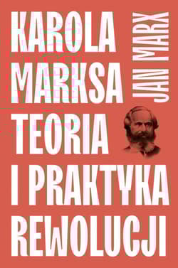 Karola Marksa teoria i praktyka rewolucji - Jan Marx