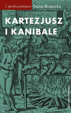 Kartezjusz i Kanibale Z historii jednej idei - Iwona Krupecka