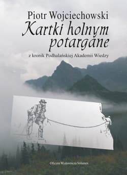 Kartki holnym potargane z kronik Podhalańskiej Akademii Wiedzy - Piotr Wojciechowski