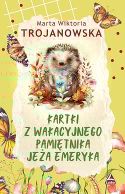 Kartki z wakacyjnego pamiętnika jeża Emeryka - Trojanowska Marta Wiktoria