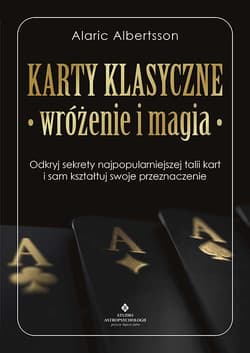 Karty klasyczne – wróżenie i magia. Odkryj sekrety najpopularniejszej talii kart i sam kształtuj swoje przeznaczenie - Alaric Albertsson