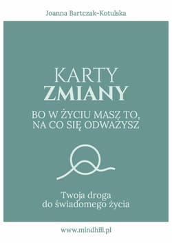 Karty Zmiany. Bo w życiu masz to, na co się odważysz. Twoja droga do świadomego życia.