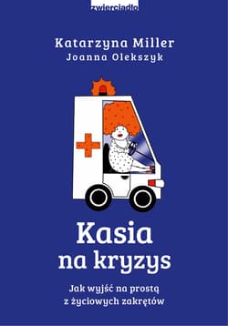 Kasia na kryzys Jak wyjść na prostą z życiowych zakrętów? - Katarzyna Miller, Joanna Olekszyk
