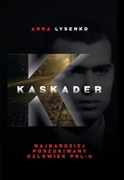 Kaskader. Najbardziej poszukiwany człowiek PRL-u - Anna Lysenko