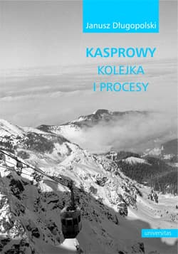 Kasprowy. Kolejka i procesy - Janusz Długopolski