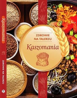 Kaszomania zdrowie na talerzu - Opracowanie Zbiorowe