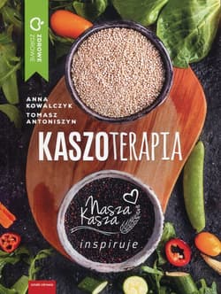 Kaszoterapia Nasza kasza inspiruje - Anna Kowalczyk, Tomasz Antoniszyn