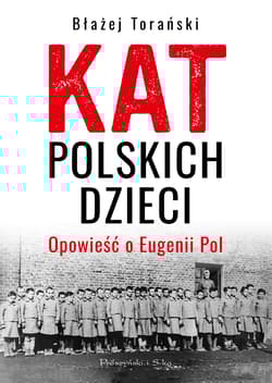 Kat polskich dzieci. Opowieść o Eugenii Pol - Błażej Torański