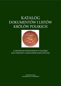 Katalog dokumentów i listów królów polskich z Archiwum Państwowego w Gdańsku (Jan Olbracht i Aleksan