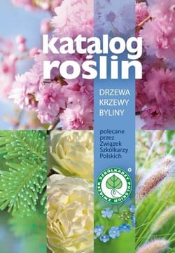Katalog roślin Drzewa, krzewy, byliny polecane przez Związek Szkółkarzy Polskich - Joanna Filipczak