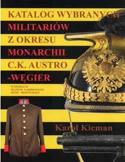 Katalog wybranych militariów z okresu monarchii C.K. Austro-Węgier w zbiorach Muzeum Narodowego Ziemi Przemyskiej - Karol Kicman