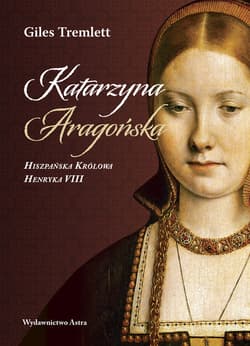 Katarzyna Aragońska Hiszpańska Królowa Henryka VIII