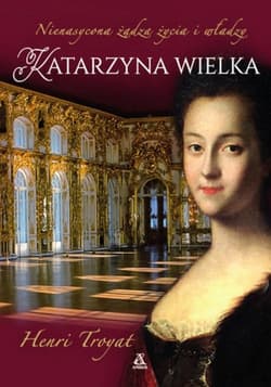 Katarzyna Wielka Nienasycona żądza życia i władzy - Henri Troyat