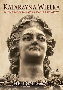 Katarzyna Wielka. Nienasycona żądza życia i władzy - Henri Troyat