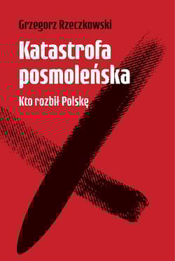 Katastrofa posmoleńska  Kto rozbił Polskę - Grzegorz Rzeczkowski