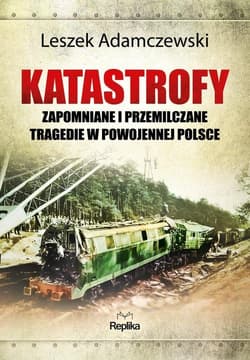Katastrofy Zapomniane i przemilczane tragedie w powojennej Polsce - Leszek Adamczewski