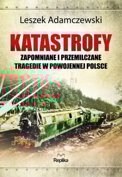 Katastrofy Zapomniane i przemilczane tragedie w powojennej Polsce - Leszek Adamczewski
