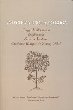 Katecheza drogą do Boga Księga Jubileuszowa dedykowana Siostrze Profesor Czesławie Margaricie Sondej