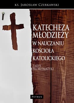 Katecheza młodzieży w nauczaniu kościoła katolickiego. Zarys problematyki - Czerkawski Jarosław