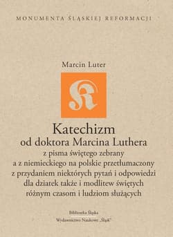 Katechizm od doktora Marcina Luthera z Pisma Świętego zebrany a z niemieckiego na polskie przetłumaczony z przydaniem niektórych pytań i