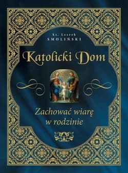 Katolicki dom Zachować wiarę w rodzinie - Leszek Smoliński
