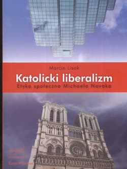 Katolicki liberalizm Etyka społeczna Michaela Novaka - Marcin Lisak