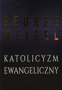 Katolicyzm ewangeliczny Gruntowna reforma kościoła w XXI wieku - George Weigel