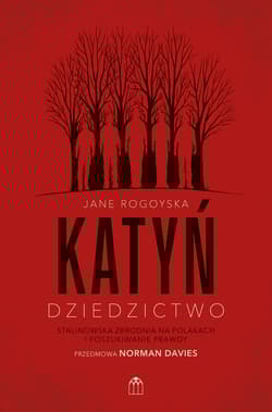 Katyń. Dziedzictwo. Stalinowska zbrodnia na Polakach i poszukiwanie zbrodni