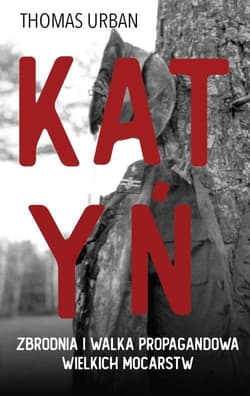 Katyń Zbrodnia i walka propagandowa wielkich mocarstw - Urban Thomas Michael