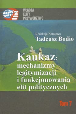 Kaukaz mechanizmy legitymizacji i funkcjonowania elit politycznych Tom 7