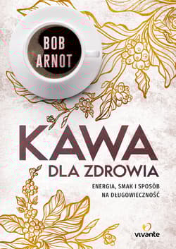 Kawa dla zdrowia Energia, smak i sposób na długowieczność - Bob Arnot