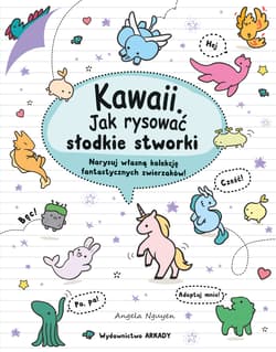 Kawaii. Jak rysować słodkie stworki. Narysuj własną kolekcję fantastycznych zwierzaków!. Kawaii - Angela Nguyen