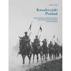 Kawaleryjski Poznań. Dzieje poznańskich oddziałów - Tym Juliusz M.