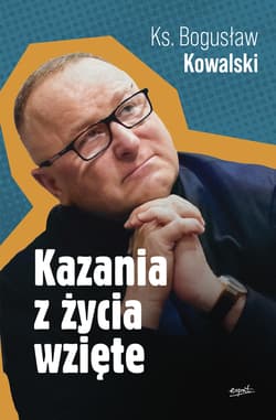 Kazania z życia wzięte - Bogusław Kowalski