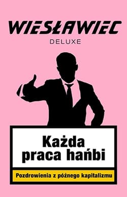 Każda praca hańbi. Pozdrowienia z późnego kapitalizmu - Wiesławiec Deluxe