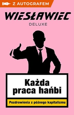 Każda praca hańbi. Pozdrowienia z późnego kapitalizmu z autografem - Wiesławiec Deluxe