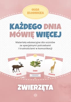 Każdego dnia mówię więcej Zwierzęta materiały edukacyjne dla uczniów ze specjalnymi potrzebami i trudnościami w komunikacji - Olga Kłodnicka