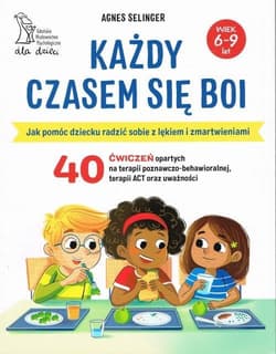 Każdy czasem się boi Jak pomóc dziecku radzić sobie z lękiem i zmartwieniami - Agnes Selinger