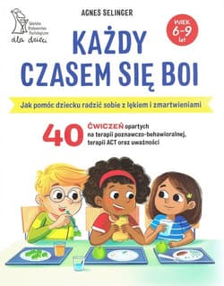 Każdy czasem się boi Jak pomóc dziecku radzić sobie z lękiem i zmartwieniami - Agnes Selinger