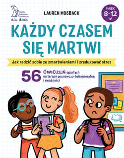 Każdy czasem się martwi Jak radzić sobie ze zmartwieniami i zredukować stres - Lauren Mosback