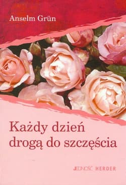 Każdy dzień drogą do szczęścia - Anselm Grün