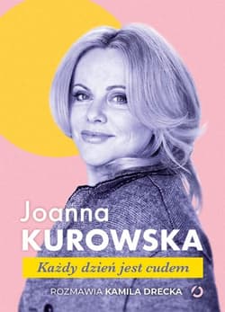 Każdy dzień jest cudem - Kamila Drecka, Joanna Kurowska, Kamila Drecka