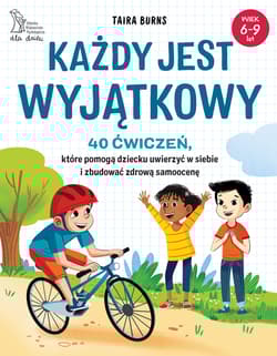 Każdy jest wyjątkowy. 40 ćwiczeń, które pomogą dziecku uwierzyć w siebie i zbudować zdrową samoocenę - Burns Taira